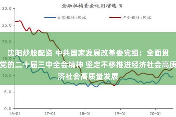 沈阳炒股配资 中共国家发展改革委党组：全面贯彻落实党的二十届三中全会精神 坚定不移推进经济社会高质量发展