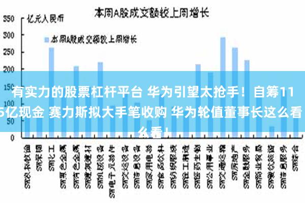 有实力的股票杠杆平台 华为引望太抢手！自筹115亿现金 赛力斯拟大手笔收购 华为轮值董事长这么看！