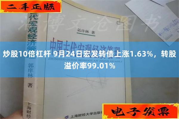 炒股10倍杠杆 9月24日宏发转债上涨1.63%，转股溢价率99.01%