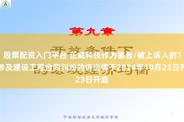 股票配资入门平台 正威科技作为被告/被上诉人的1起涉及建设工程合同纠纷的诉讼将于2024年10月23日开庭