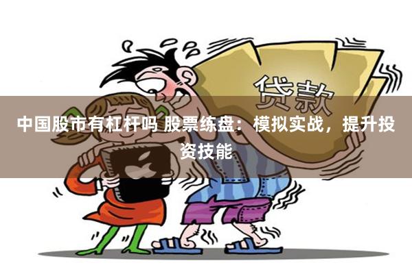 中国股市有杠杆吗 股票练盘：模拟实战，提升投资技能