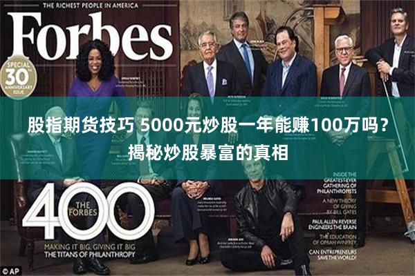 股指期货技巧 5000元炒股一年能赚100万吗？揭秘炒股暴富的真相