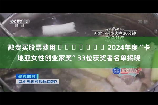 融资买股票费用 ​​​​​​​2024年度“卡地亚女性创业家奖”33位获奖者名单揭晓