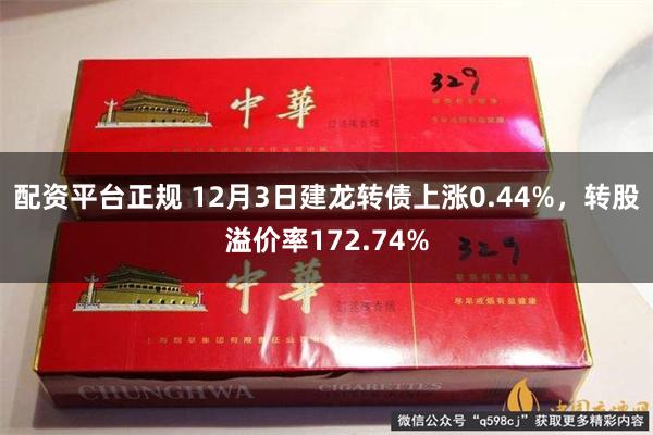 配资平台正规 12月3日建龙转债上涨0.44%，转股溢价率172.74%